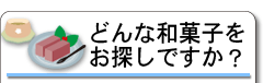 どんな和菓子をお探しですか？